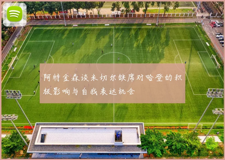 阿特金森谈米切尔缺席对哈登的积极影响与自我表达机会