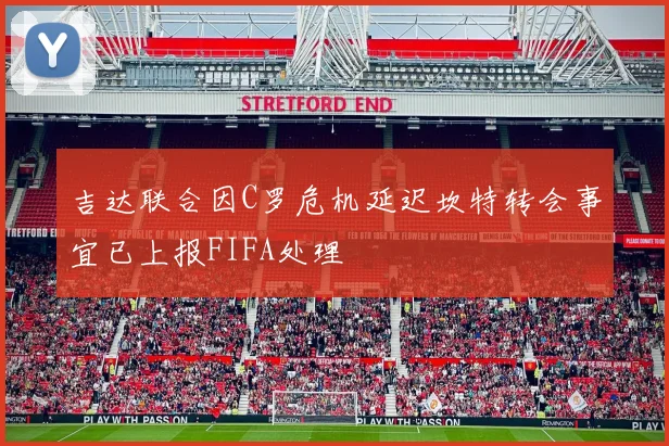 吉达联合因C罗危机延迟坎特转会事宜已上报FIFA处理